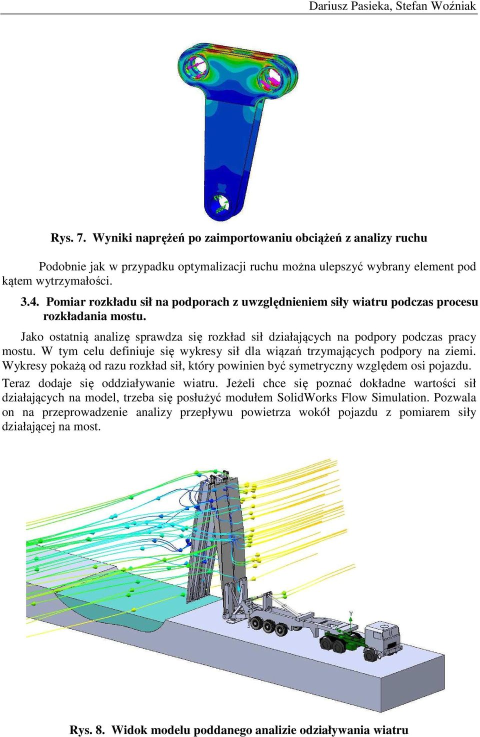 W tym celu definiuje się wykresy sił dla wiązań trzymających podpory na ziemi. Wykresy pokażą od razu rozkład sił, który powinien być symetryczny względem osi pojazdu.