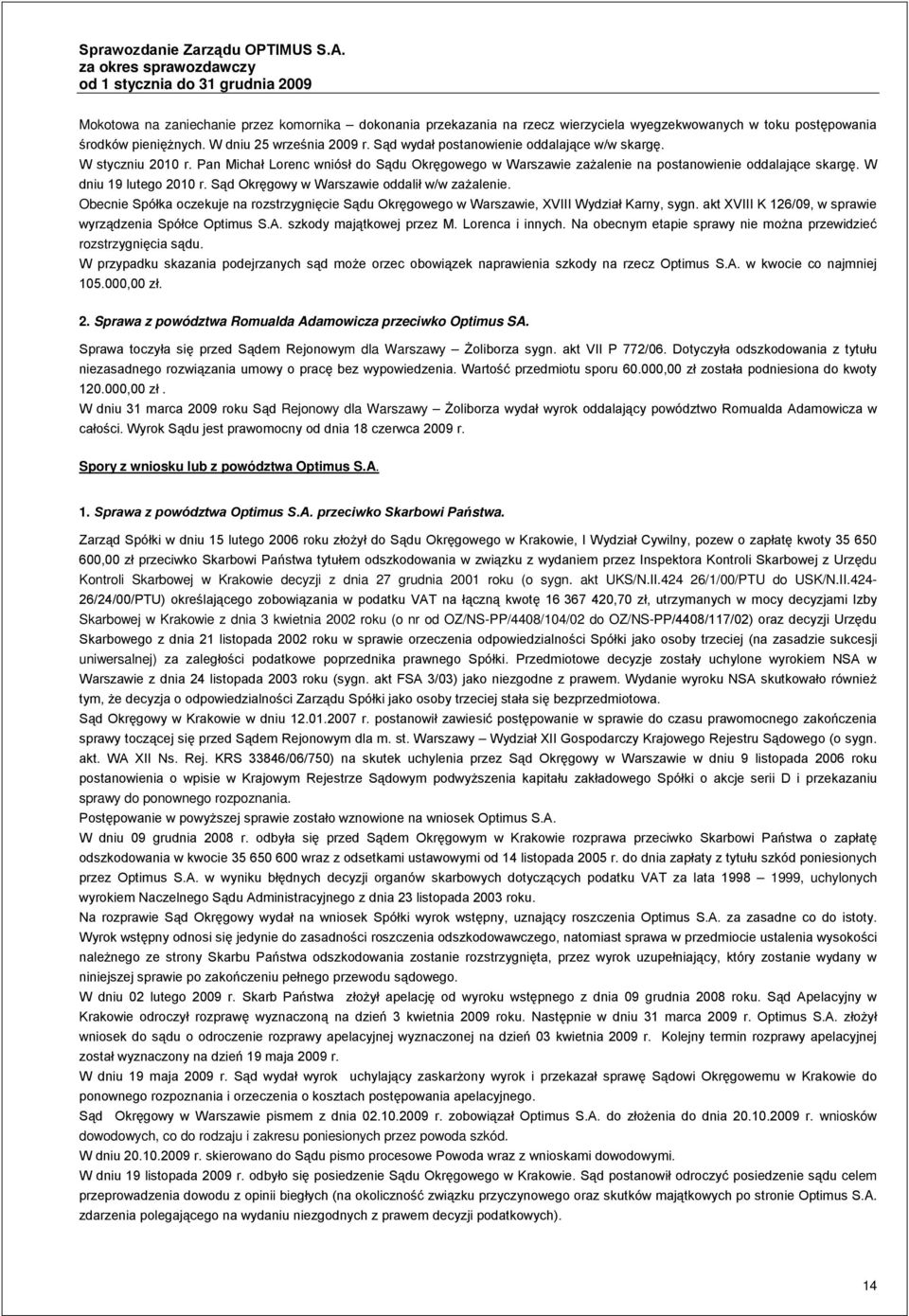 Sąd Okręgowy w Warszawie oddalił w/w zażalenie. Obecnie Spółka oczekuje na rozstrzygnięcie Sądu Okręgowego w Warszawie, XVIII Wydział Karny, sygn.