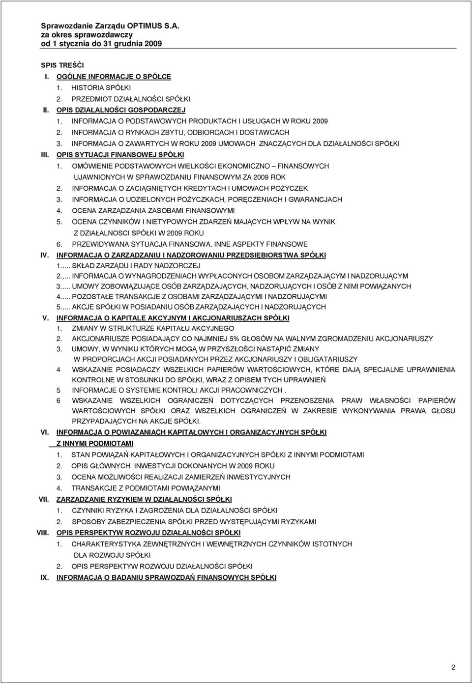 OMÓWIENIE PODSTAWOWYCH WIELKOŚCI EKONOMICZNO FINANSOWYCH UJAWNIONYCH W SPRAWOZDANIU FINANSOWYM ZA 2009 ROK 2. INFORMACJA O ZACIĄGNIĘTYCH KREDYTACH I UMOWACH POŻYCZEK 3.