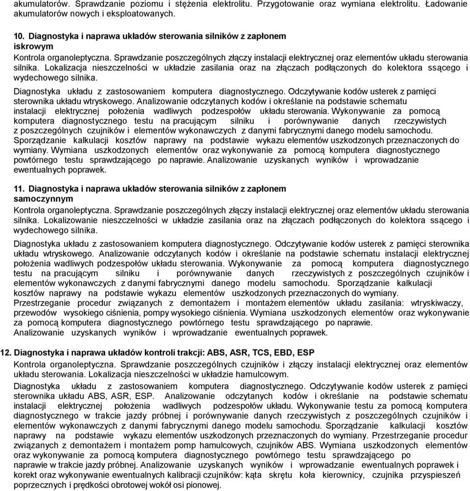 Lokalizacja nieszczelności w układzie zasilania oraz na złączach podłączonych do kolektora ssącego i wydechowego silnika. Diagnostyka układu z zastosowaniem komputera diagnostycznego.