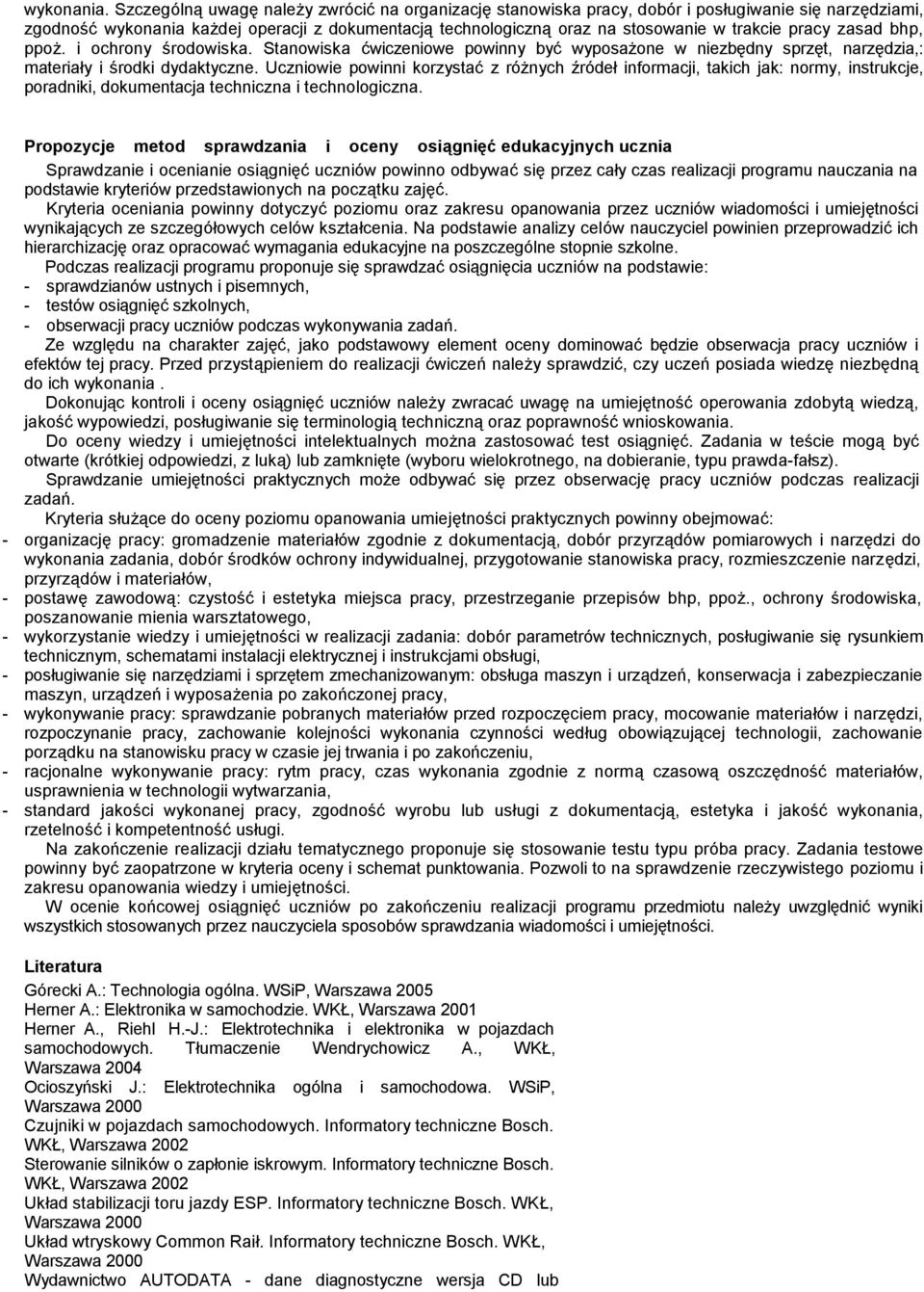 pracy zasad bhp, ppoż. i ochrony środowiska. Stanowiska ćwiczeniowe powinny być wyposażone w niezbędny sprzęt, narzędzia,: materiały i środki dydaktyczne.