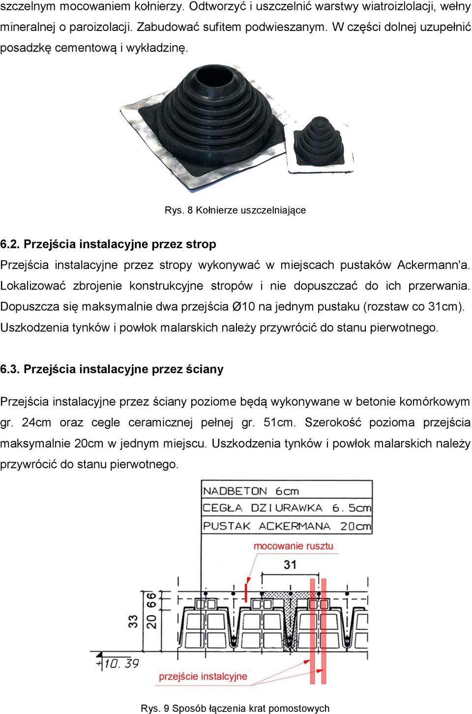 Przejścia instalacyjne przez strop Przejścia instalacyjne przez stropy wykonywać w miejscach pustaków Ackermann'a. Lokalizować zbrojenie konstrukcyjne stropów i nie dopuszczać do ich przerwania.