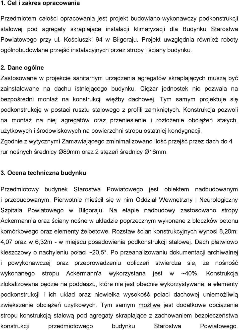 Dane ogólne Zastosowane w projekcie sanitarnym urządzenia agregatów skraplających muszą być zainstalowane na dachu istniejącego budynku.