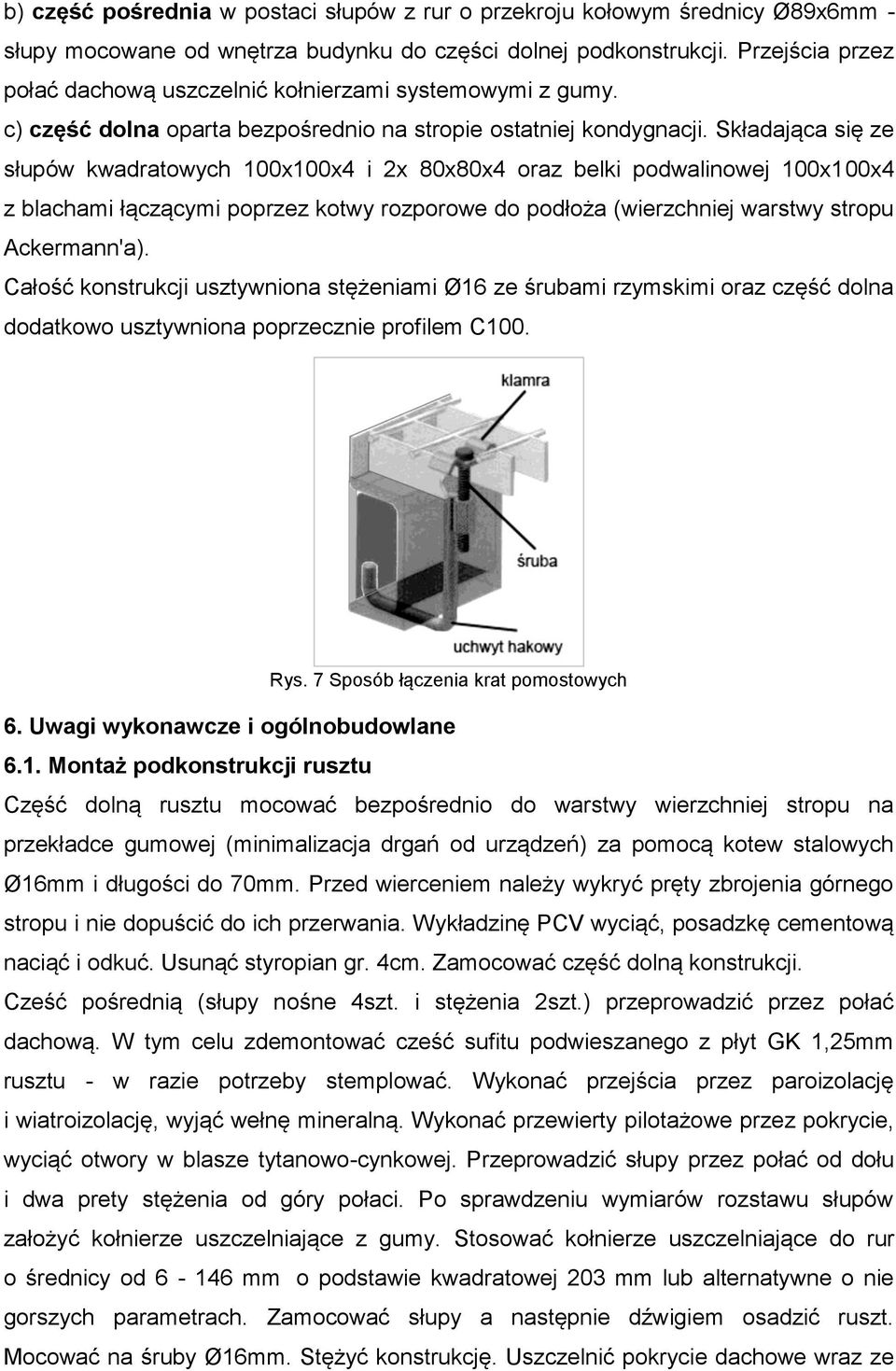 Składająca się ze słupów kwadratowych 100x100x4 i 2x 80x80x4 oraz belki podwalinowej 100x100x4 z blachami łączącymi poprzez kotwy rozporowe do podłoża (wierzchniej warstwy stropu Ackermann'a).