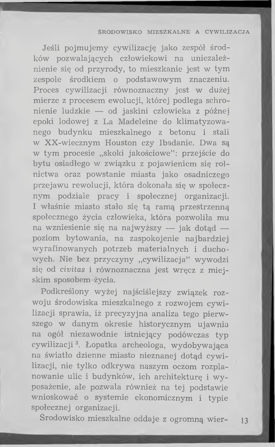 Proces cywilizacji rów noznaczny jest w dużej m ierze z procesem ew olucji, k tó re j podlega schronienie ludzkie od jaskini człowieka z późnej epoki lodowej z La M adeleine do klim atyzow a nego