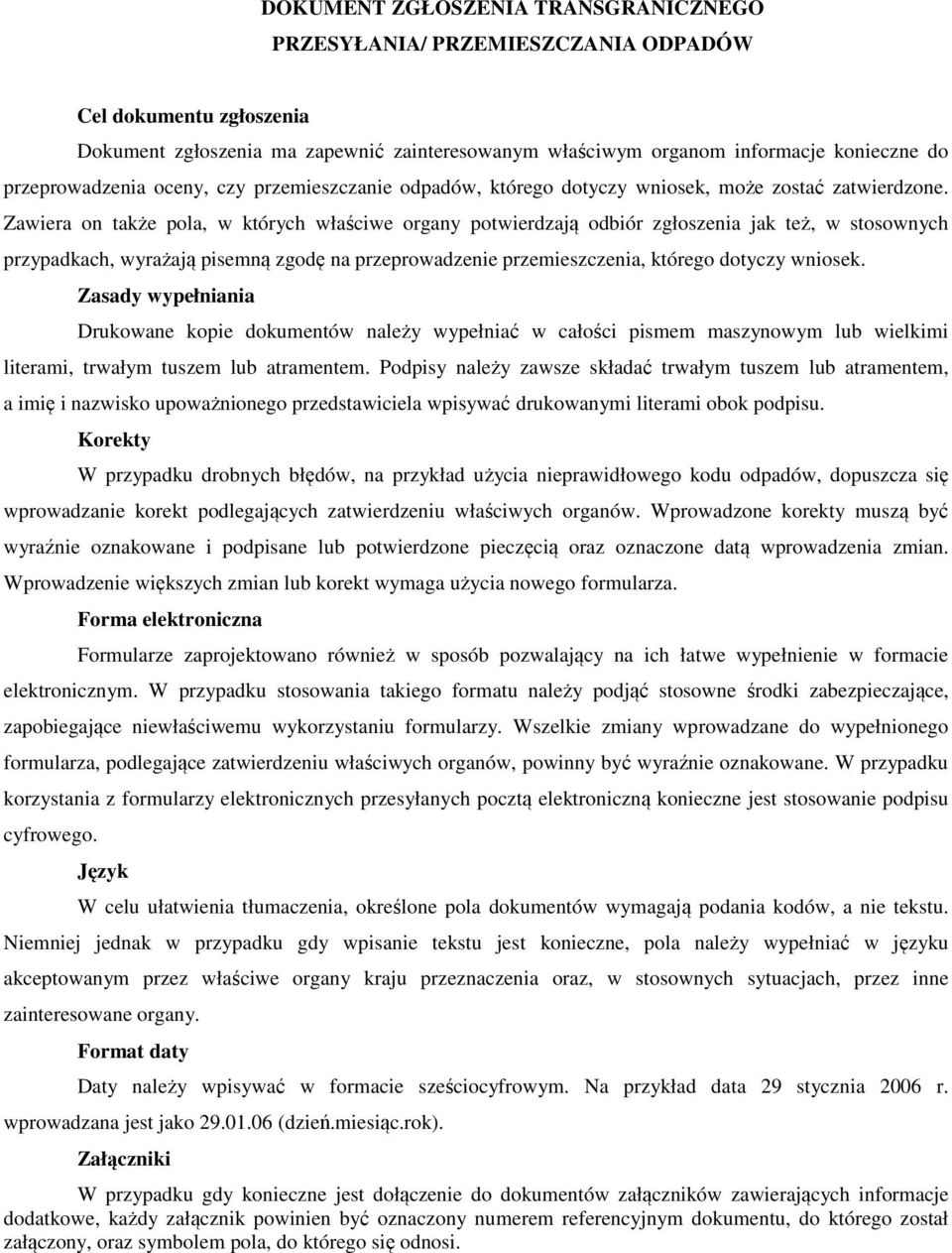 Zawiera on także pola, w których właściwe organy potwierdzają odbiór zgłoszenia jak też, w stosownych przypadkach, wyrażają pisemną zgodę na przeprowadzenie przemieszczenia, którego dotyczy wniosek.