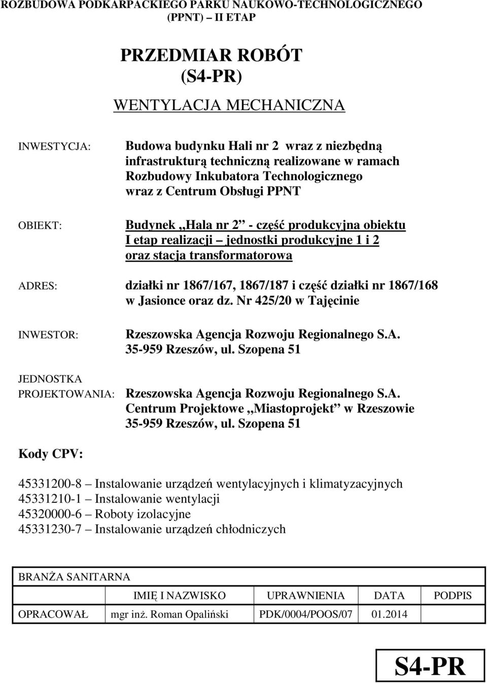 stacja transformatorowa ADRES: działki nr 1867/167, 1867/187 i część działki nr 1867/168 w Jasionce oraz dz. Nr 425/20 w Tajęcinie INWESTOR: Rzeszowska Agencja Rozwoju Regionalnego S.A. 35-959 Rzeszów, ul.