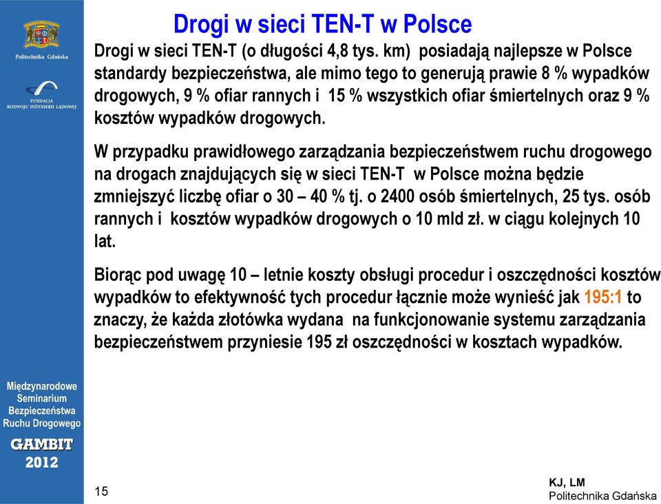 drogowych. W przypadku prawidłowego zarządzania bezpieczeństwem ń ruchu drogowego na drogach znajdujących się w sieci TEN-T w Polsce można będzie zmniejszyć liczbę ofiar o 30 40 % tj.