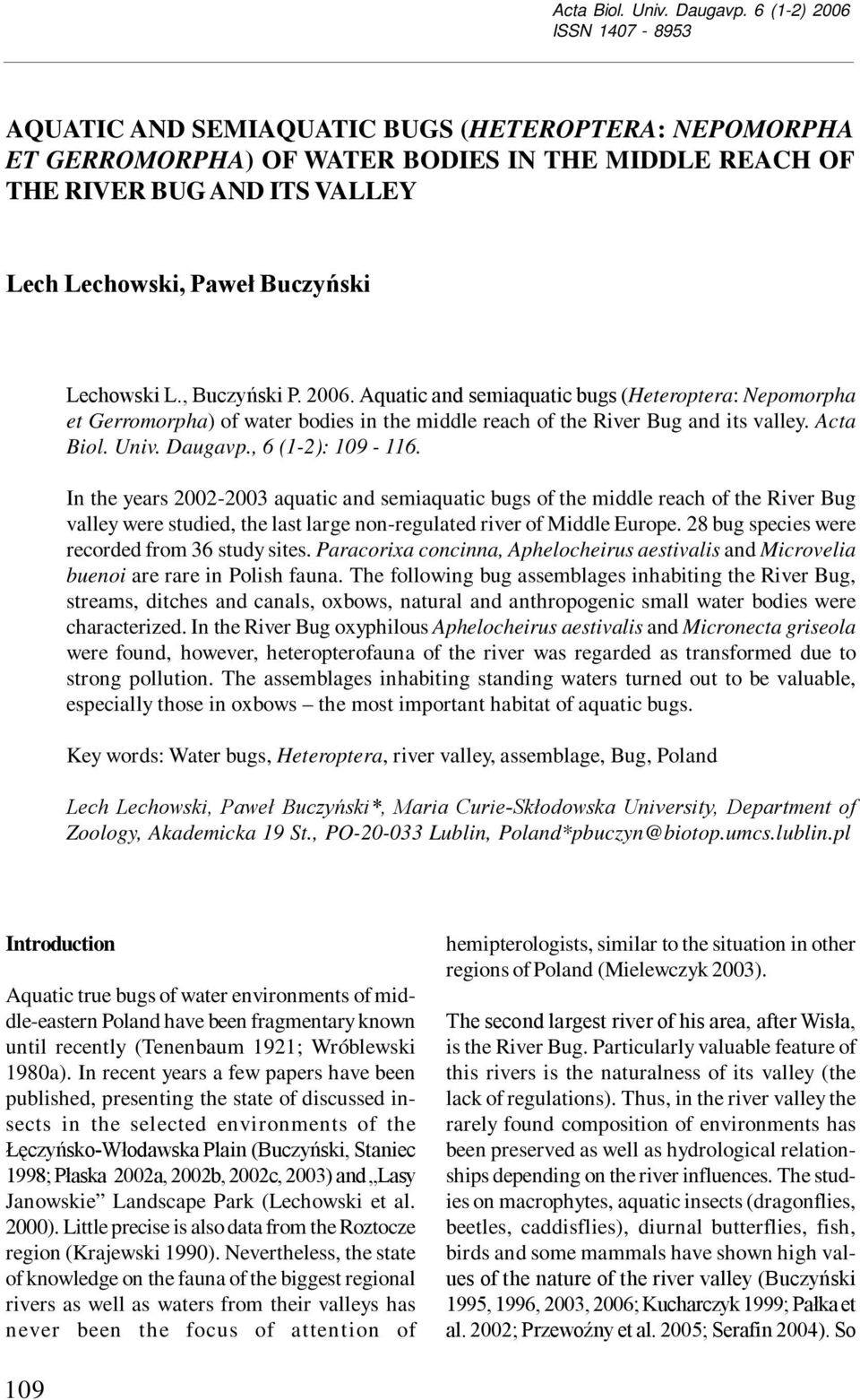Lechowski L., Buczyński P. 2006. Aquatic and semiaquatic bugs (Heteroptera: Nepomorpha et Gerromorpha) of water bodies in the middle reach of the River Bug and its valley. , 6 (1-2): 109-116.
