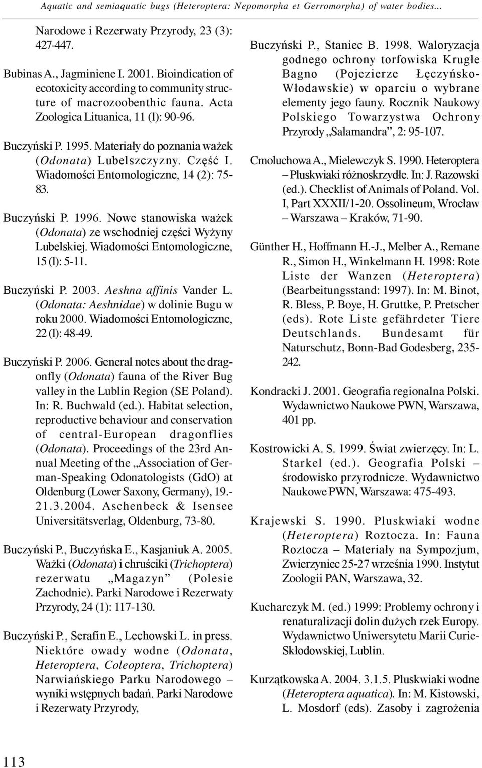 Część I. Wiadomości Entomologiczne, 14 (2): 75-83. Buczyński P. 1996. Nowe stanowiska ważek (Odonata) ze wschodniej części Wyżyny Lubelskiej. Wiadomości Entomologiczne, 15 (l): 5-11. Buczyński P. 2003.