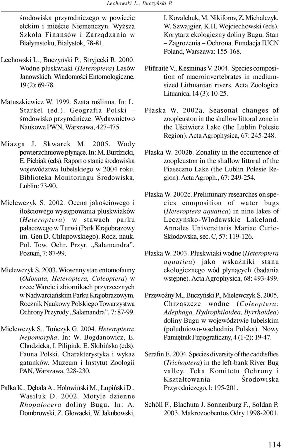 Wydawnictwo Naukowe PWN, Warszawa, 427-475. Miazga J. Skwarek M. 2005. Wody powierzchniowe płynące. In: M. Burdzicki, E. Piebiak (eds). Raport o stanie środowiska województwa lubelskiego w 2004 roku.