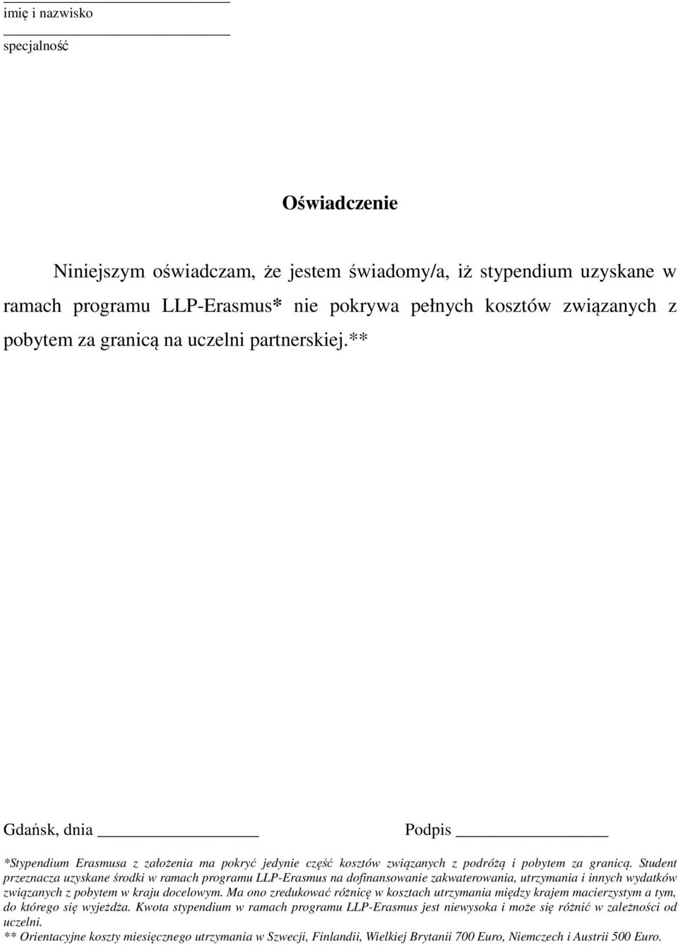 Student przeznacza uzyskane środki w ramach programu LLP-Erasmus na dofinansowanie zakwaterowania, utrzymania i innych wydatków związanych z pobytem w kraju docelowym.