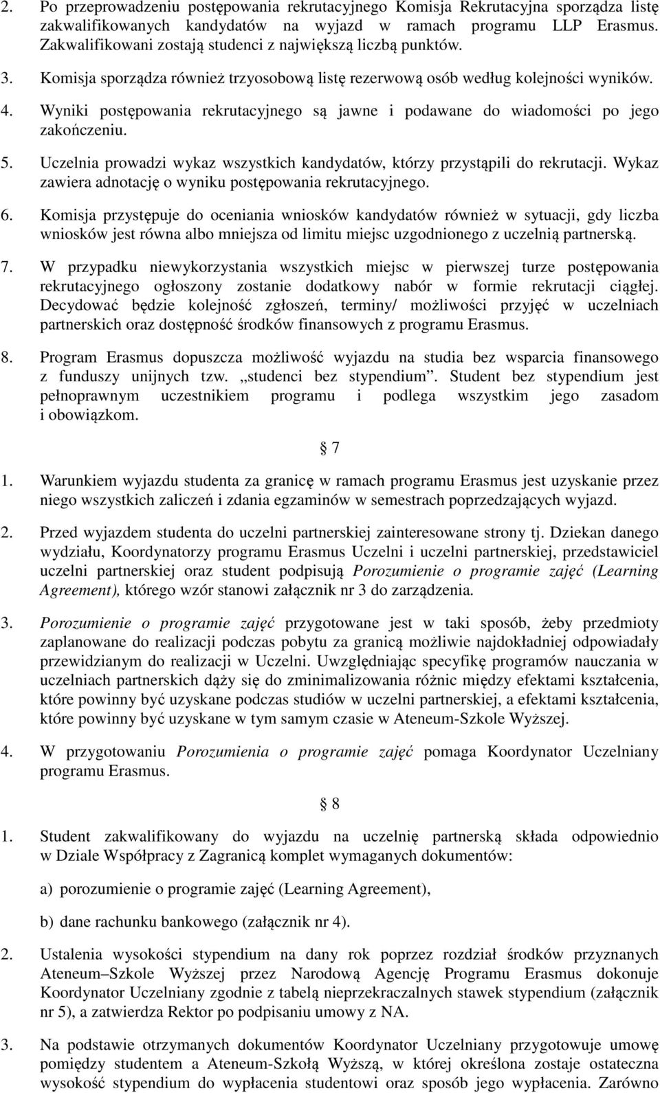 Wyniki postępowania rekrutacyjnego są jawne i podawane do wiadomości po jego zakończeniu. 5. Uczelnia prowadzi wykaz wszystkich kandydatów, którzy przystąpili do rekrutacji.