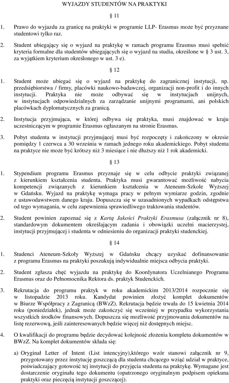 3, za wyjątkiem kryterium określonego w ust. 3 e). 12 1. Student może ubiegać się o wyjazd na praktykę do zagranicznej instytucji, np.