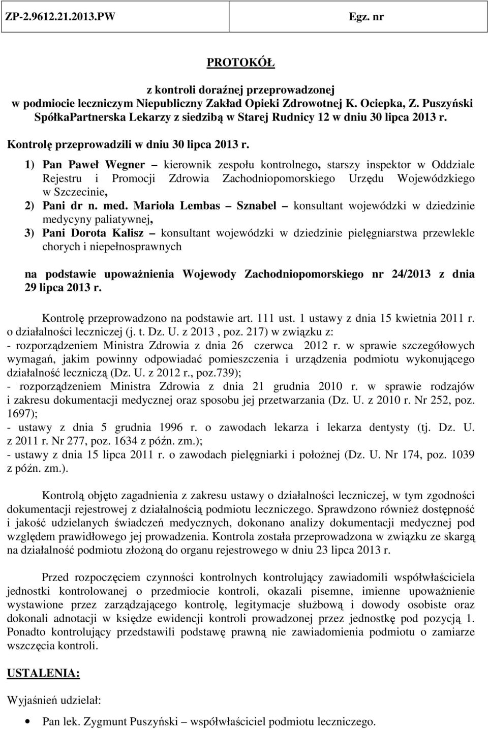 1) Pan Paweł Wegner kierownik zespołu kontrolnego, starszy inspektor w Oddziale Rejestru i Promocji Zdrowia Zachodniopomorskiego Urzędu Wojewódzkiego w Szczecinie, 2) Pani dr n. med.