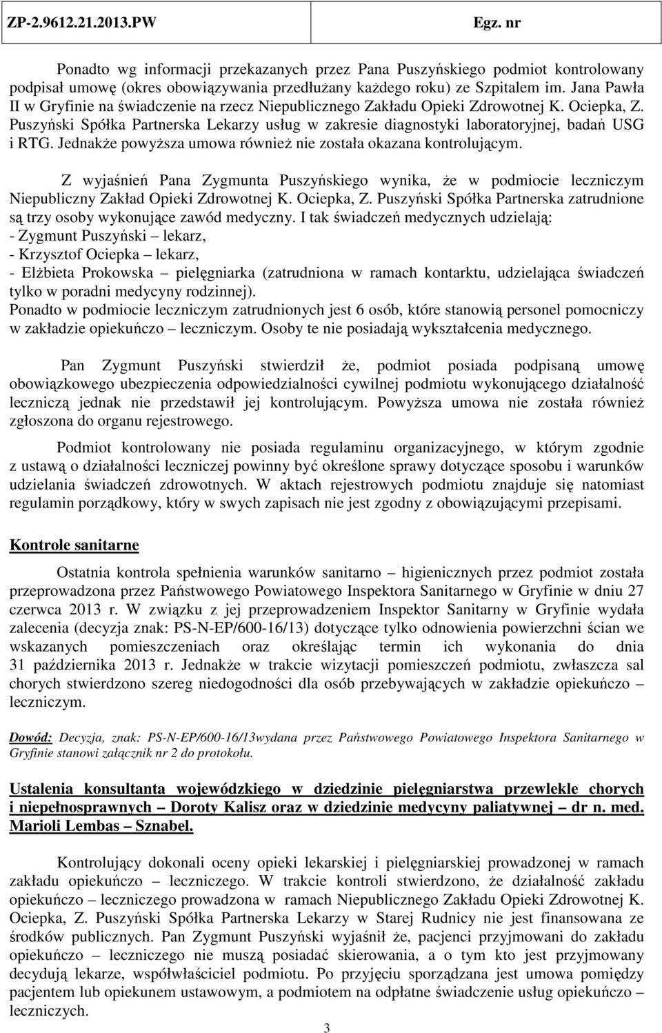 Puszyński Spółka Partnerska Lekarzy usług w zakresie diagnostyki laboratoryjnej, badań USG i RTG. Jednakże powyższa umowa również nie została okazana kontrolującym.