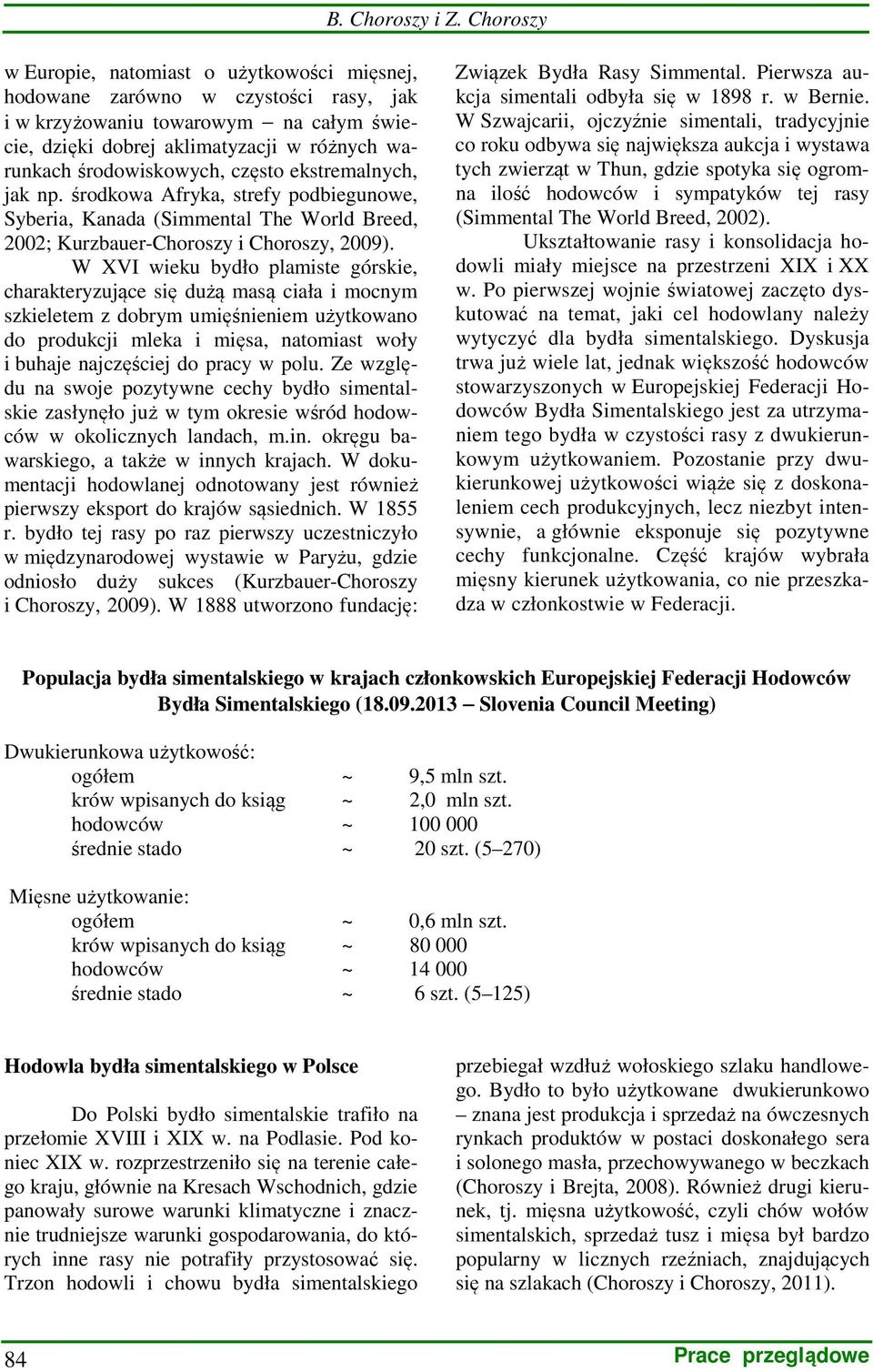 często ekstremalnych, jak np. środkowa Afryka, strefy podbiegunowe, Syberia, Kanada (Simmental The World Breed, 2002; Kurzbauer-Choroszy i Choroszy, 2009).