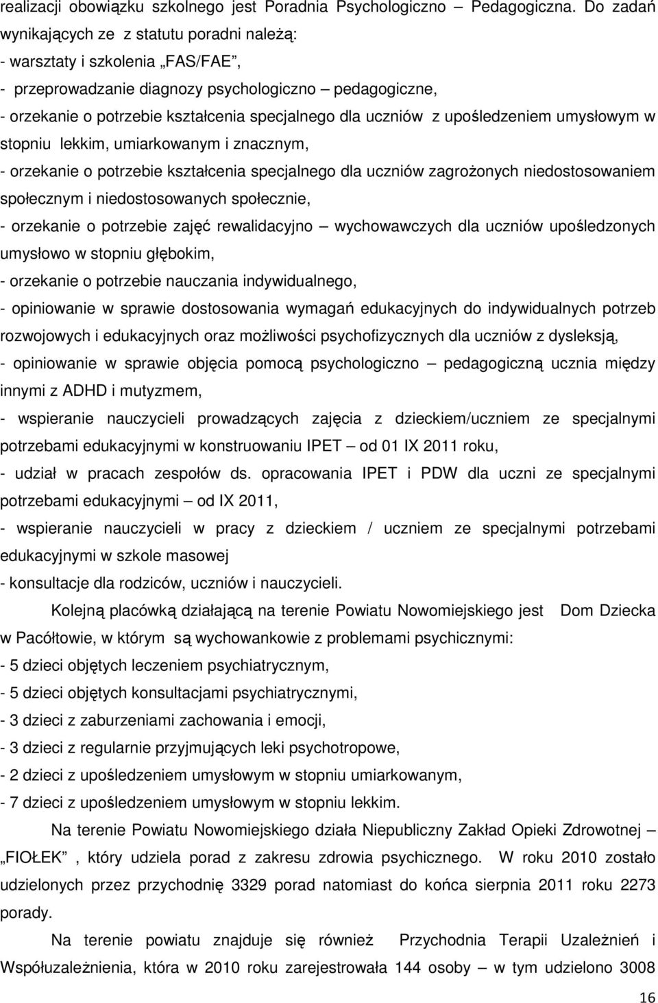 z upośledzeniem umysłowym w stopniu lekkim, umiarkowanym i znacznym, - orzekanie o potrzebie kształcenia specjalnego dla uczniów zagrożonych niedostosowaniem społecznym i niedostosowanych społecznie,