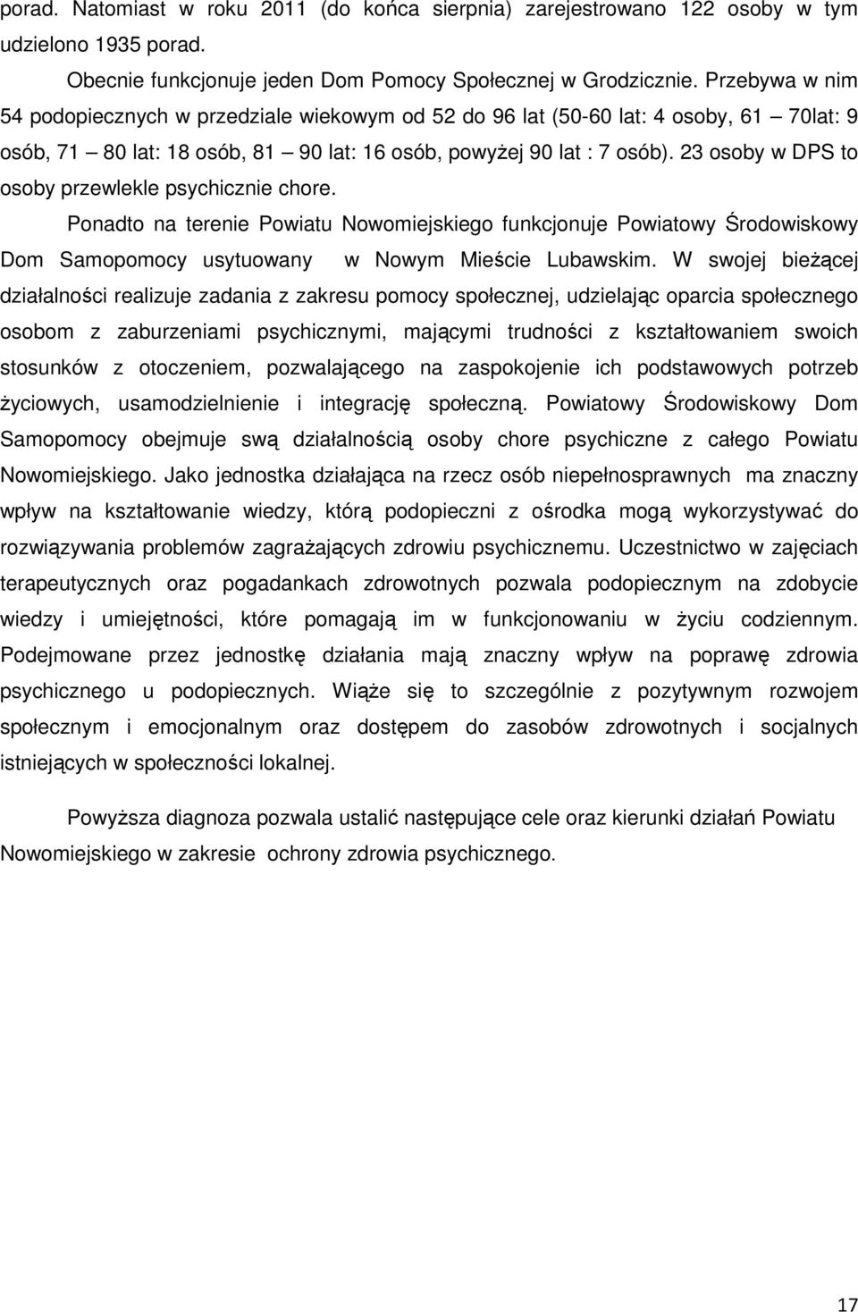 23 osoby w DPS to osoby przewlekle psychicznie chore. Ponadto na terenie Powiatu Nowomiejskiego funkcjonuje Powiatowy Środowiskowy Dom Samopomocy usytuowany w Nowym Mieście Lubawskim.