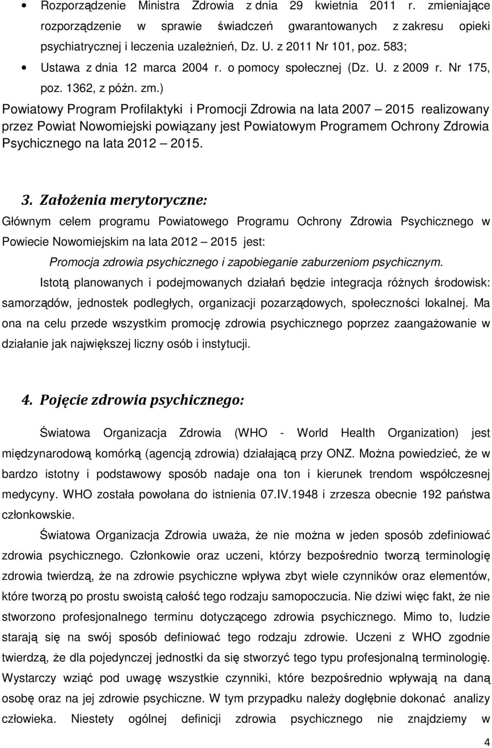 ) Powiatowy Program Profilaktyki i Promocji Zdrowia na lata 2007 2015 realizowany przez Powiat Nowomiejski powiązany jest Powiatowym Programem Ochrony Zdrowia Psychicznego na lata 2012 2015. 3.