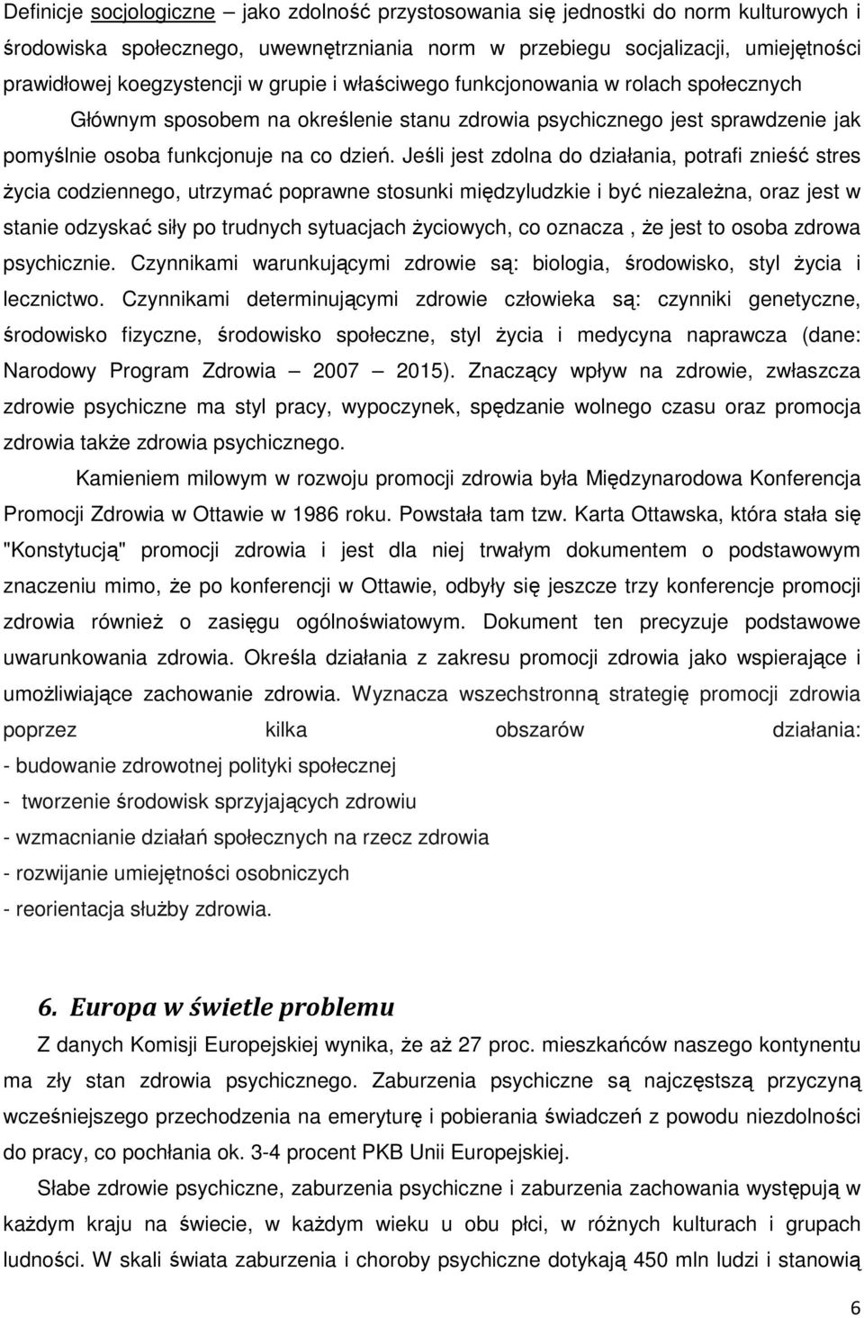 Jeśli jest zdolna do działania, potrafi znieść stres życia codziennego, utrzymać poprawne stosunki międzyludzkie i być niezależna, oraz jest w stanie odzyskać siły po trudnych sytuacjach życiowych,