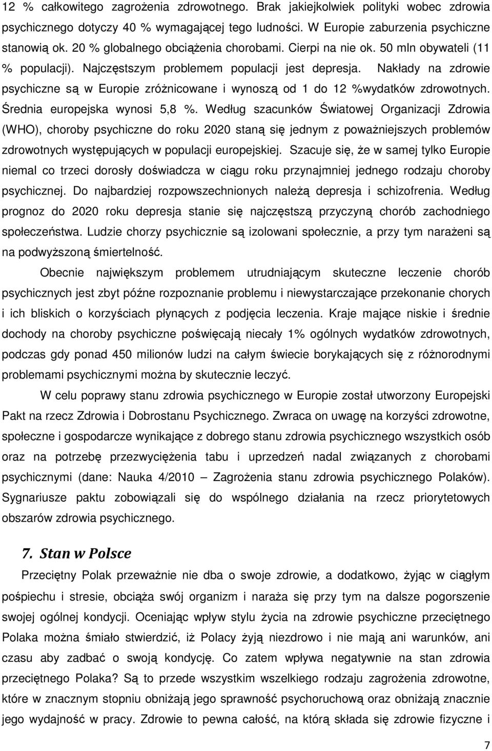 Nakłady na zdrowie psychiczne są w Europie zróżnicowane i wynoszą od 1 do 12 %wydatków zdrowotnych. Średnia europejska wynosi 5,8 %.