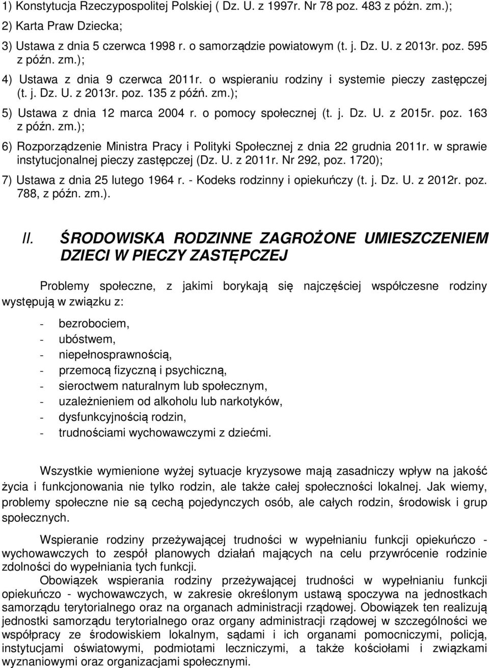 poz. 163 z późn. zm.); 6) Rozporządzenie Ministra Pracy i Polityki Społecznej z dnia 22 grudnia 2011r. w sprawie instytucjonalnej pieczy zastępczej (Dz. U. z 2011r. Nr 292, poz.