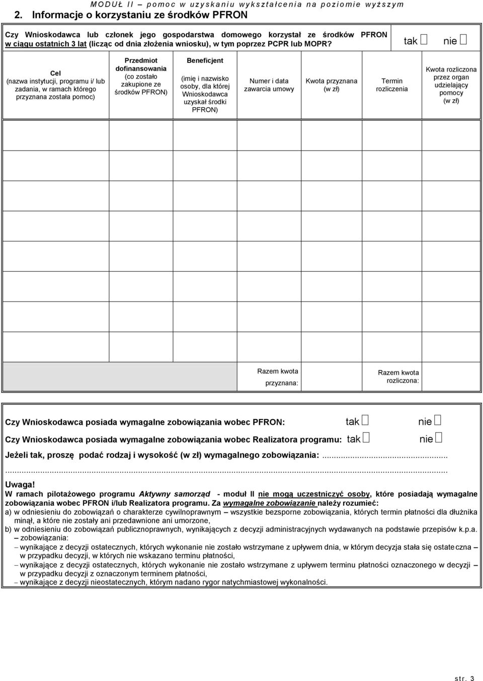 tak nie Cel (nazwa instytucji, programu i/ lub zadania, w ramach którego przyznana została pomoc) Przedmiot dofinansowania (co zostało zakupione ze środków PFRON) Beneficjent (imię i nazwisko osoby,