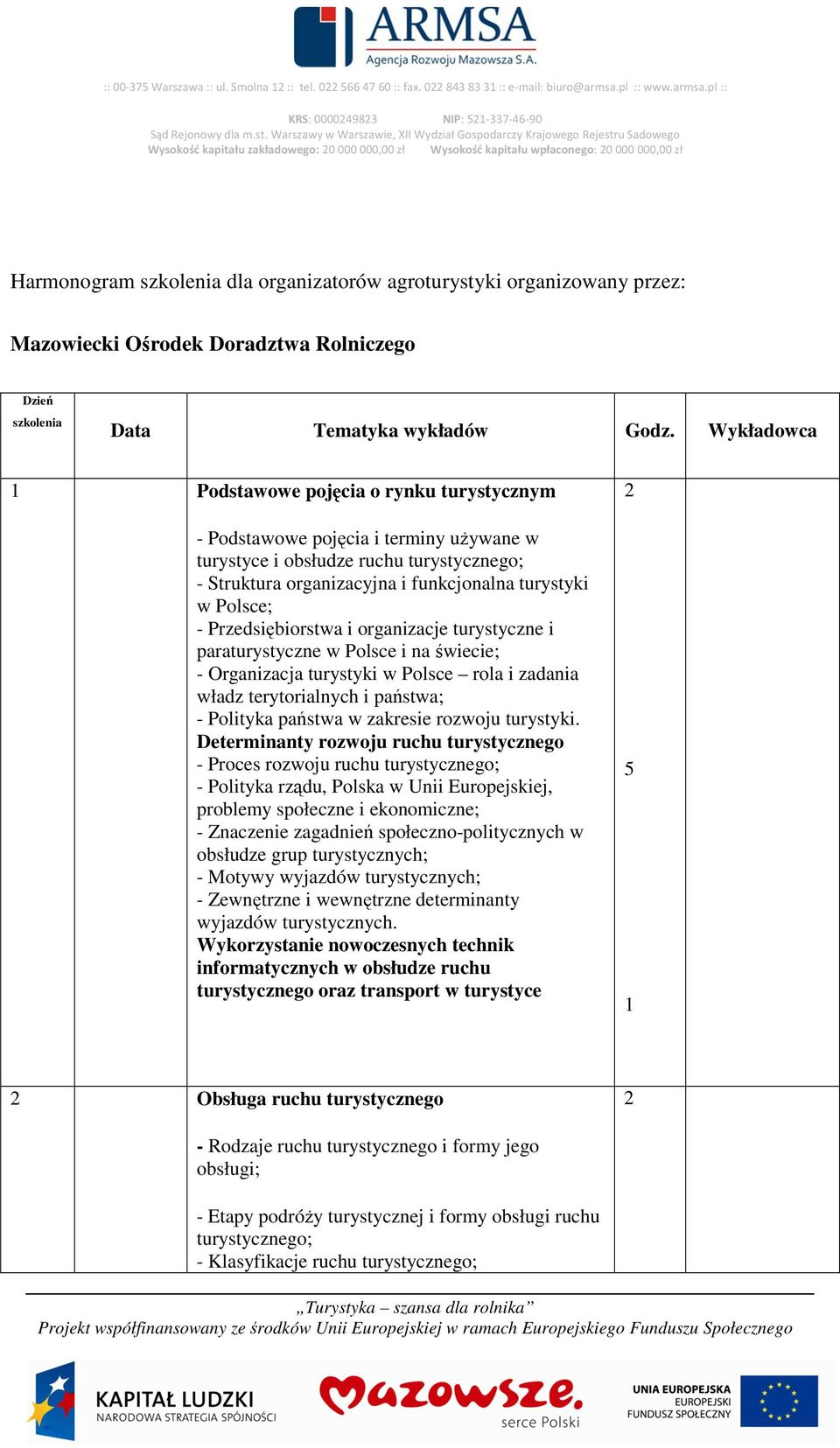 pl :: KRS: 000024923 NIP: 521-337-46-90 Harmonogram szkolenia dla organizatorów agroturystyki organizowany przez: Mazowiecki Ośrodek Doradztwa Rolniczego Dzień szkolenia Data Tematyka wykładów Godz.