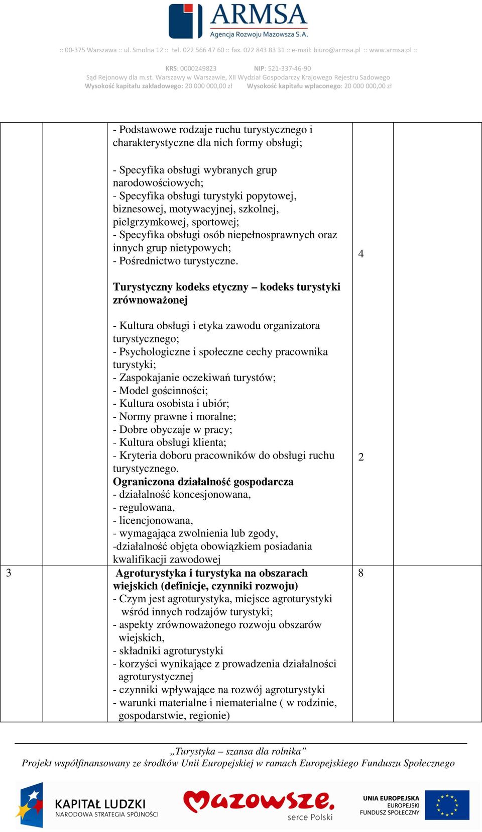 pl :: KRS: 000024923 NIP: 521-337-46-90 - Podstawowe rodzaje ruchu turystycznego i charakterystyczne dla nich formy obsługi; - Specyfika obsługi wybranych grup narodowościowych; - Specyfika obsługi