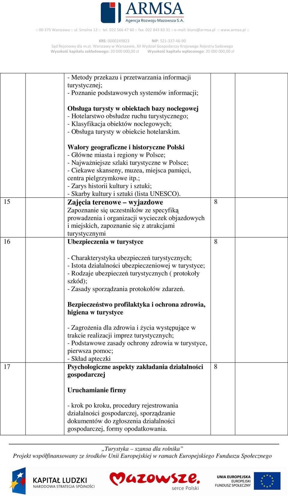 pl :: KRS: 000024923 NIP: 521-337-46-90 - Metody przekazu i przetwarzania informacji turystycznej; - Poznanie podstawowych systemów informacji; Obsługa turysty w obiektach bazy noclegowej -