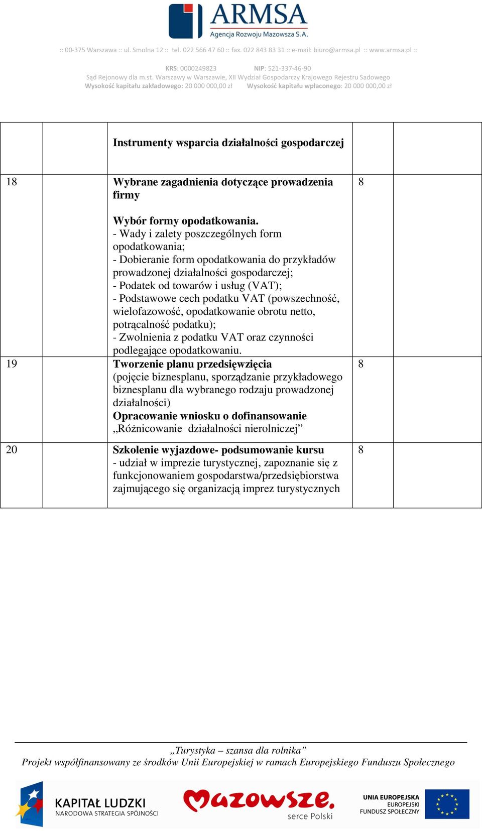 - Wady i zalety poszczególnych form opodatkowania; - Dobieranie form opodatkowania do przykładów prowadzonej działalności gospodarczej; - Podatek od towarów i usług (VAT); - Podstawowe cech podatku