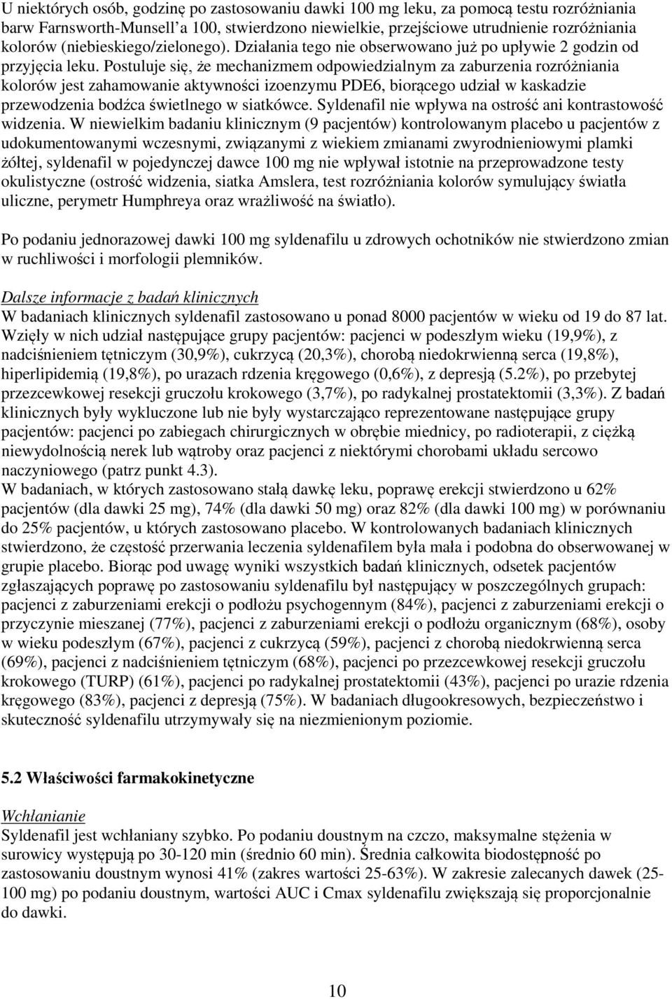 Postuluje się, że mechanizmem odpowiedzialnym za zaburzenia rozróżniania kolorów jest zahamowanie aktywności izoenzymu PDE6, biorącego udział w kaskadzie przewodzenia bodźca świetlnego w siatkówce.