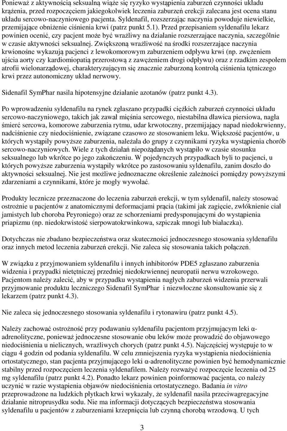 Przed przepisaniem syldenafilu lekarz powinien ocenić, czy pacjent może być wrażliwy na działanie rozszerzające naczynia, szczególnie w czasie aktywności seksualnej.