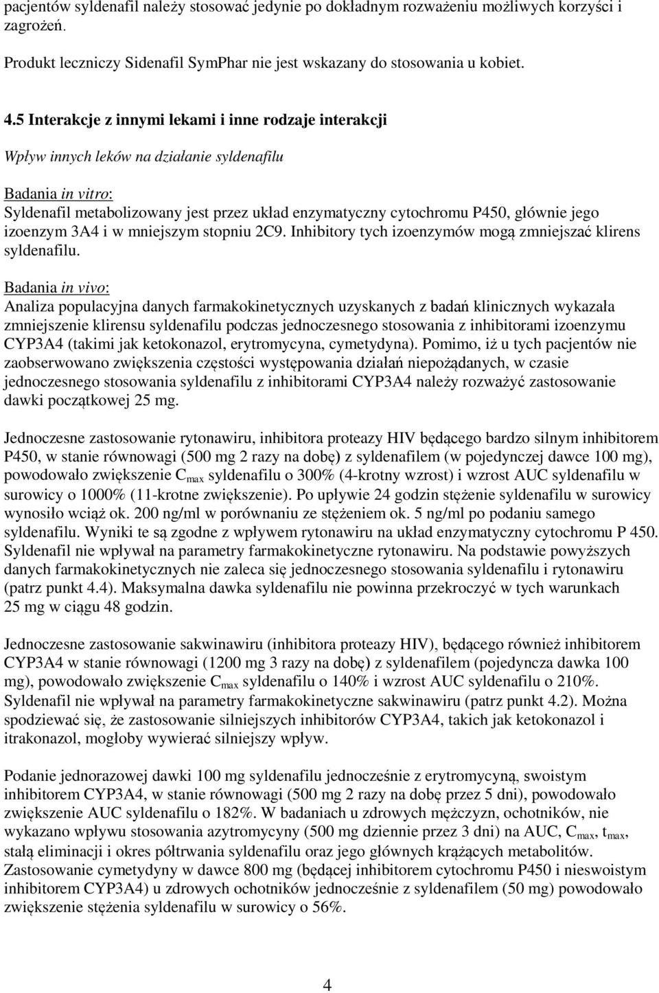 jego izoenzym 3A4 i w mniejszym stopniu 2C9. Inhibitory tych izoenzymów mogą zmniejszać klirens syldenafilu.