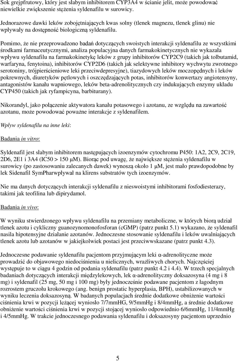 Pomimo, że nie przeprowadzono badań dotyczących swoistych interakcji syldenafilu ze wszystkimi środkami farmaceutycznymi, analiza populacyjna danych farmakokinetycznych nie wykazała wpływu