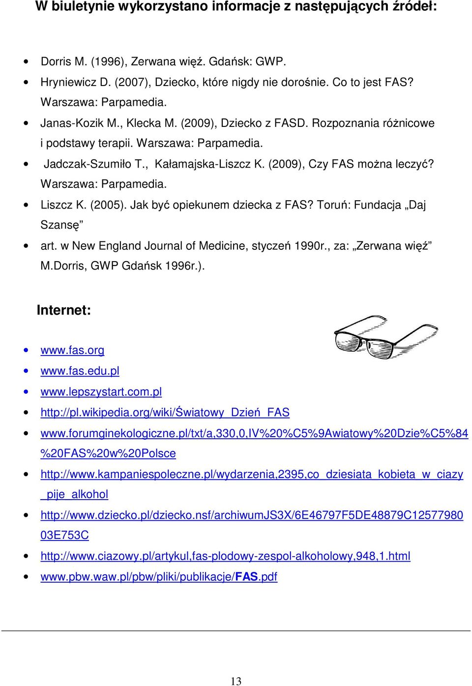 Warszawa: Parpamedia. Liszcz K. (2005). Jak być opiekunem dziecka z FAS? Toruń: Fundacja Daj Szansę art. w New England Journal of Medicine, styczeń 1990r., za: Zerwana więź M.Dorris, GWP Gdańsk 1996r.