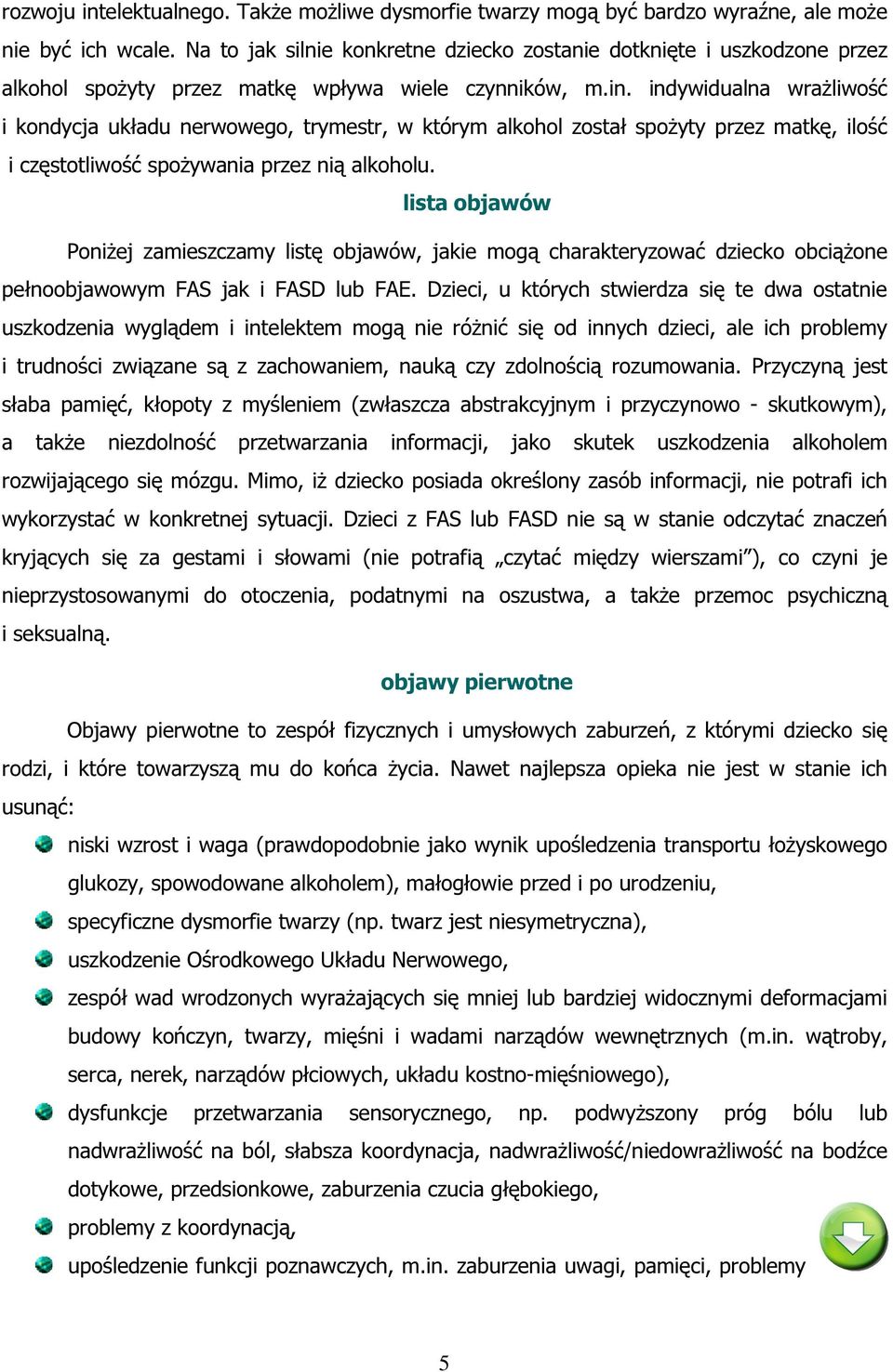 indywidualna wrażliwość i kondycja układu nerwowego, trymestr, w którym alkohol został spożyty przez matkę, ilość i częstotliwość spożywania przez nią alkoholu.