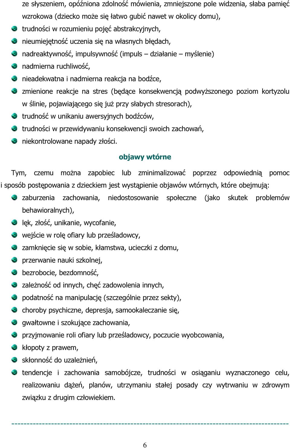 (będące konsekwencją podwyższonego poziom kortyzolu w ślinie, pojawiającego się już przy słabych stresorach), trudność w unikaniu awersyjnych bodźców, trudności w przewidywaniu konsekwencji swoich