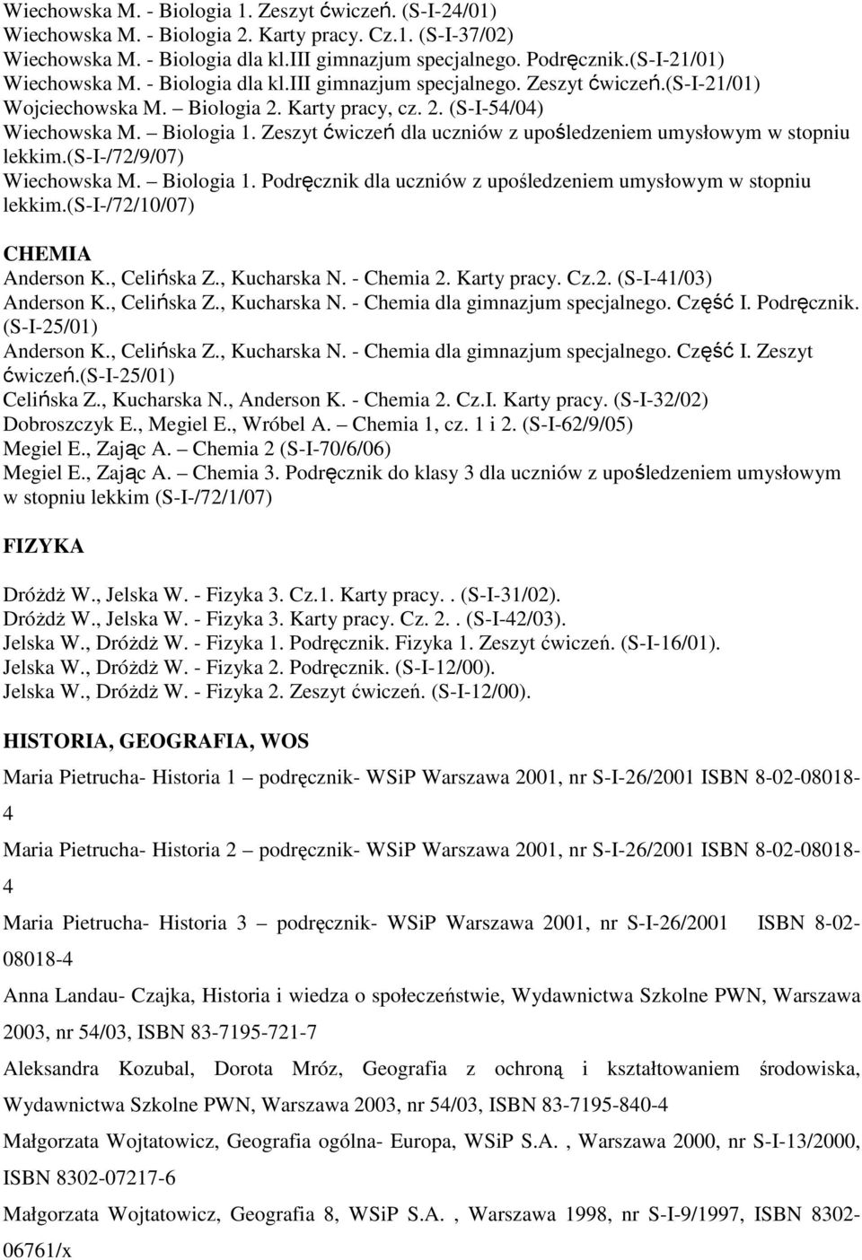 Zeszyt ćwiczeń dla uczniów z upośledzeniem umysłowym w stopniu lekkim.(s-i-/72/9/07) Wiechowska M. Biologia 1. Podręcznik dla uczniów z upośledzeniem umysłowym w stopniu lekkim.