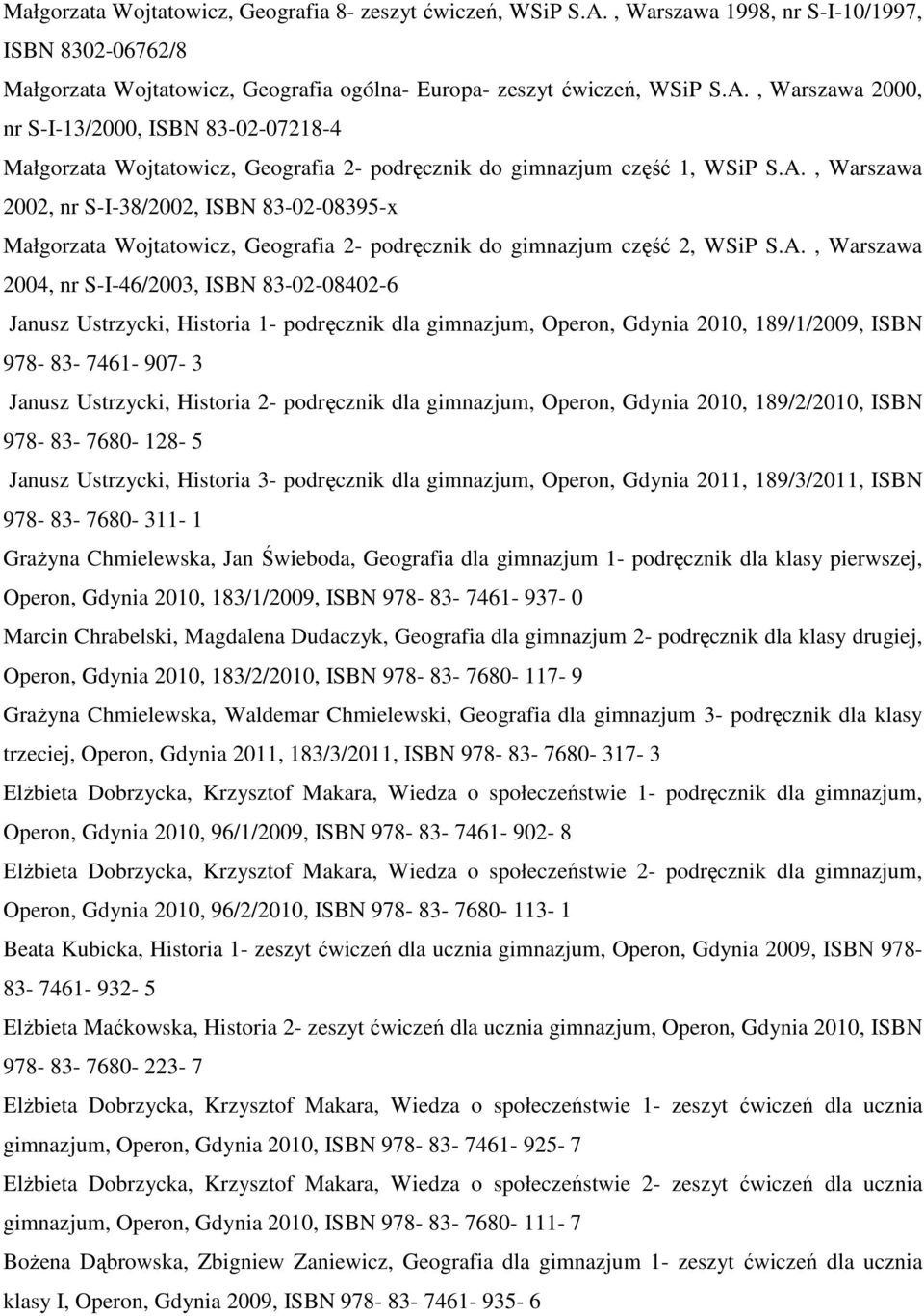 Ustrzycki, Historia 1- podręcznik dla gimnazjum, Operon, Gdynia 2010, 189/1/2009, ISBN 978-83- 7461-907- 3 Janusz Ustrzycki, Historia 2- podręcznik dla gimnazjum, Operon, Gdynia 2010, 189/2/2010,