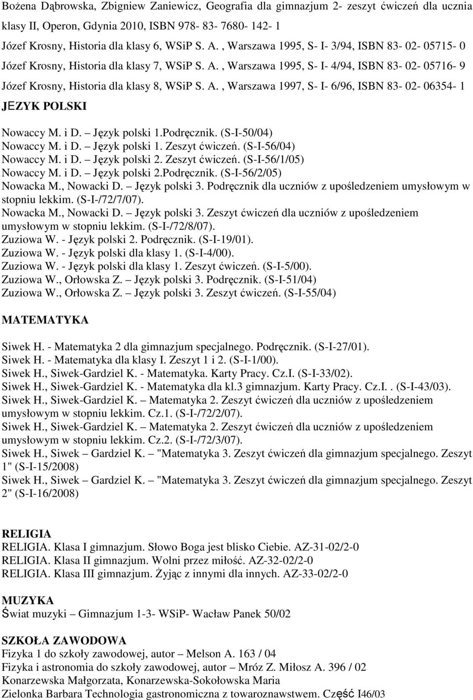 i D. Język polski 1.Podręcznik. (S-I-50/04) Nowaccy M. i D. Język polski 1. Zeszyt ćwiczeń. (S-I-56/04) Nowaccy M. i D. Język polski 2. Zeszyt ćwiczeń. (S-I-56/1/05) Nowaccy M. i D. Język polski 2.Podręcznik. (S-I-56/2/05) Nowacka M.