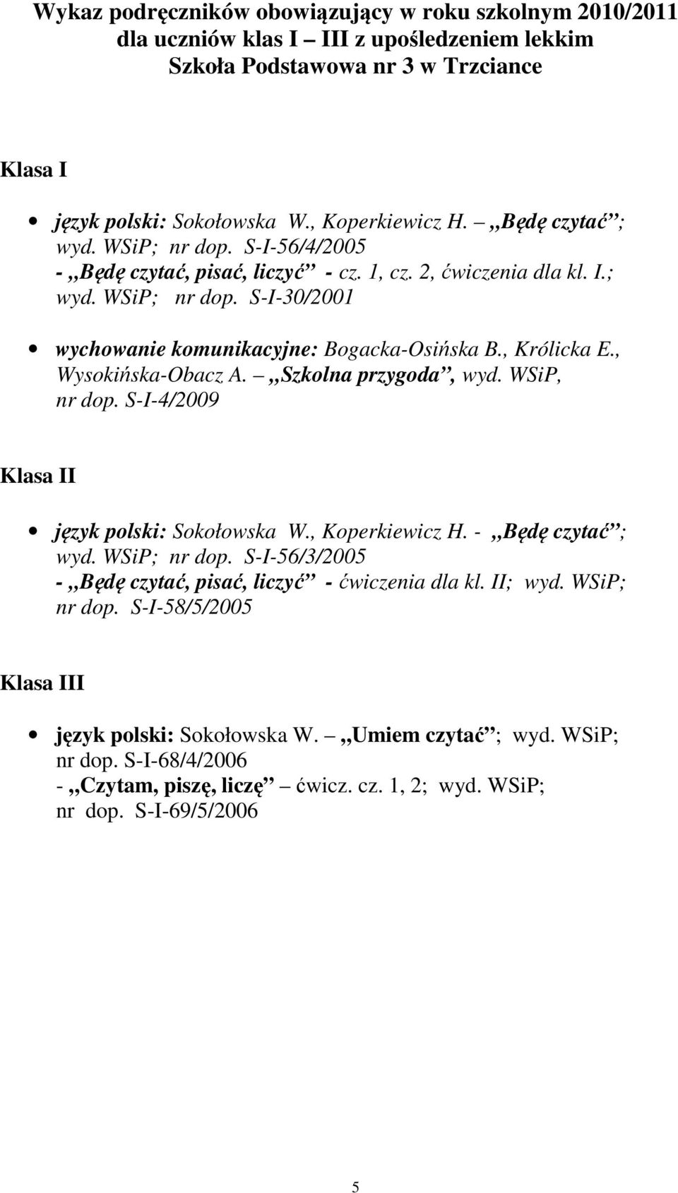 , Królicka E., Wysokińska-Obacz A. Szkolna przygoda, wyd. WSiP, nr dop. S-I-4/2009 Klasa II język polski: Sokołowska W., Koperkiewicz H. - Będę czytać ; wyd. WSiP; nr dop.