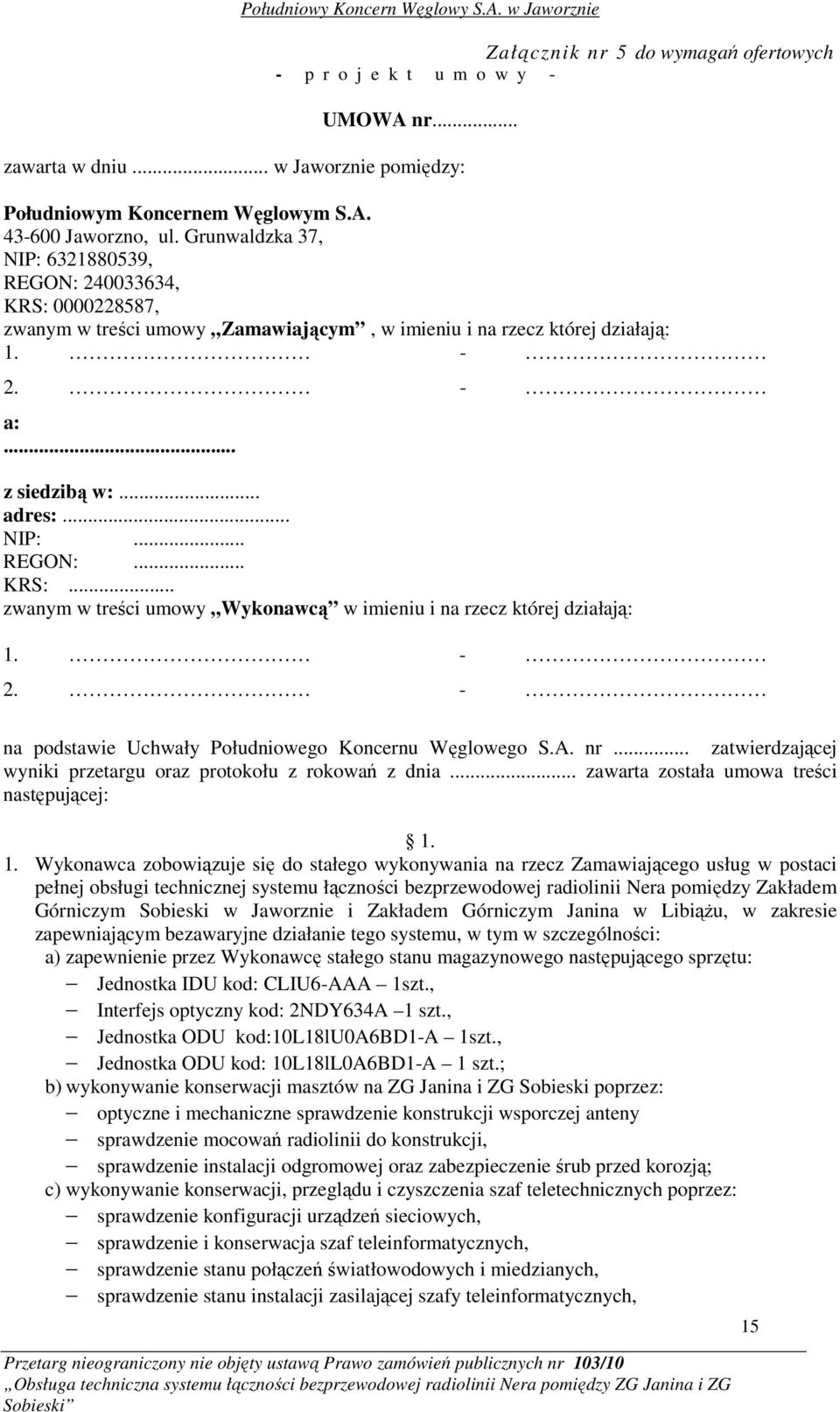 - 2. - na podstawie Uchwały Południowego Koncernu Węglowego S.A. nr... zatwierdzającej wyniki przetargu oraz protokołu z rokowań z dnia... zawarta została umowa treści następującej: 1.