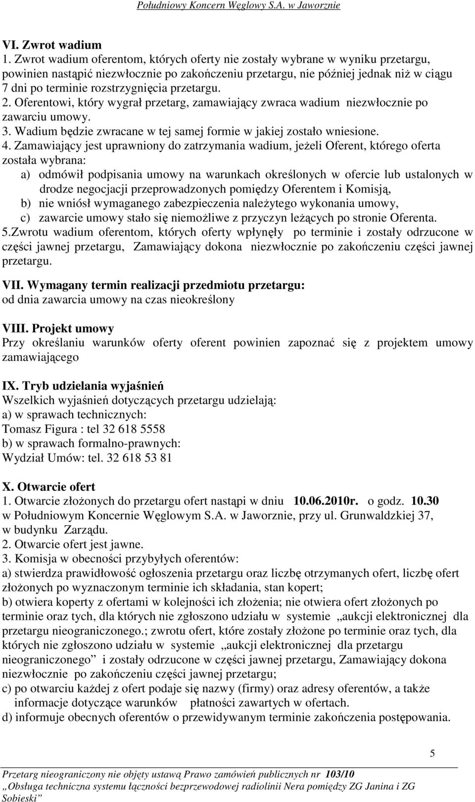 rozstrzygnięcia przetargu. 2. Oferentowi, który wygrał przetarg, zamawiający zwraca wadium niezwłocznie po zawarciu umowy. 3. Wadium będzie zwracane w tej samej formie w jakiej zostało wniesione. 4.