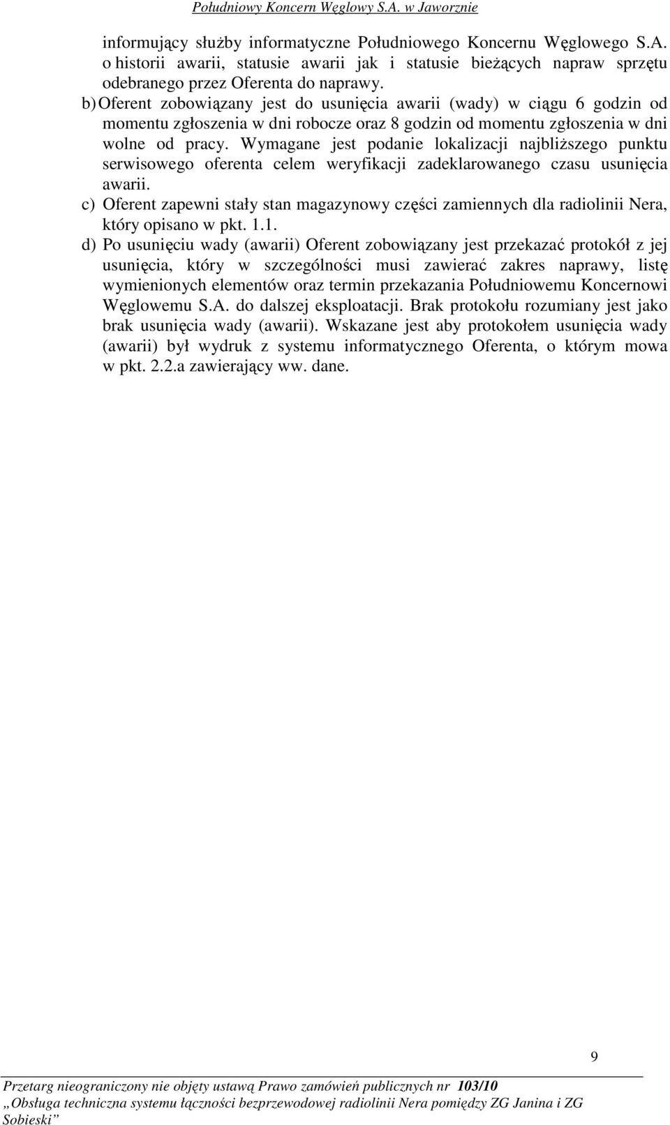 Wymagane jest podanie lokalizacji najbliŝszego punktu serwisowego oferenta celem weryfikacji zadeklarowanego czasu usunięcia awarii.