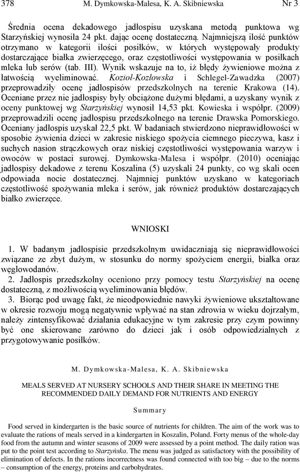 III). Wynik wskazuje na to, iż błędy żywieniowe można z łatwością wyeliminować. Kozioł-Kozłowska i Schlegel-Zawadzka (7) przeprowadziły ocenę jadłospisów przedszkolnych na terenie Krakowa (14).