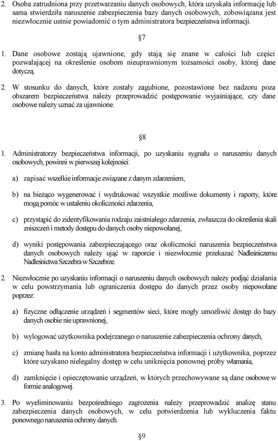 Dane osobowe zostają ujawnione, gdy stają się znane w całości lub części pozwalającej na określenie osobom nieuprawnionym tożsamości osoby, której dane dotyczą. 2.