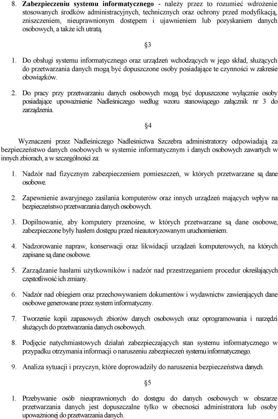 Do obsługi systemu informatycznego oraz urządzeń wchodzących w jego skład, służących do przetwarzania danych mogą być dopuszczone osoby posiadające te czynności w zakresie obowiązków. 2.