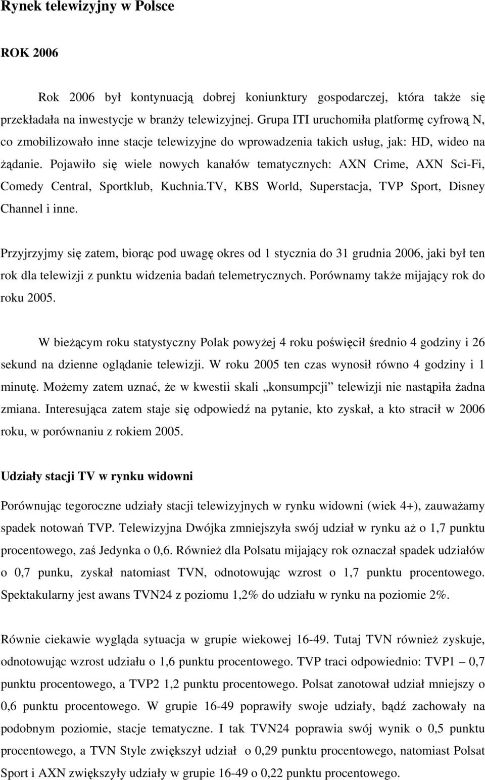 Pojawiło się wiele nowych kanałów tematycznych: AXN Crime, AXN Sci-Fi, Comedy Central, Sportklub, Kuchnia.TV, KBS World, Superstacja, TVP Sport, Disney Channel i inne.